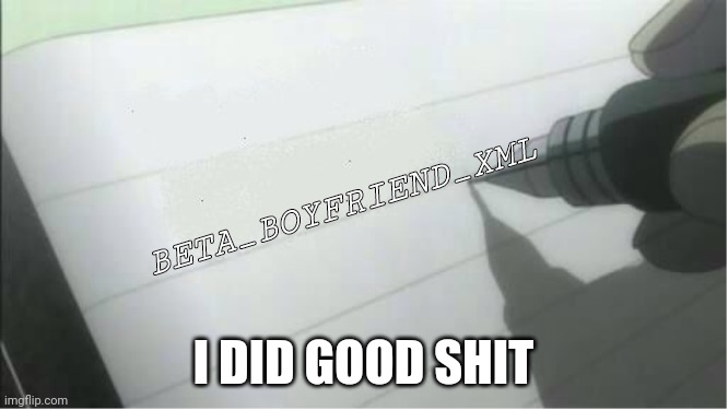 death note blank | BETA_BOYFRIEND_XML; I DID GOOD SHIT | image tagged in death note blank | made w/ Imgflip meme maker