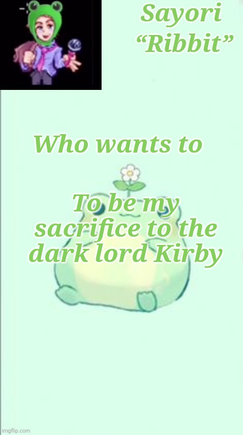 Froggy Temp | Who wants to; To be my sacrifice to the dark lord Kirby | image tagged in froggy temp | made w/ Imgflip meme maker