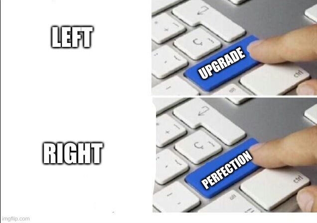 Upgrade PROTECC | UPGRADE PERFECTION LEFT RIGHT | image tagged in upgrade protecc | made w/ Imgflip meme maker