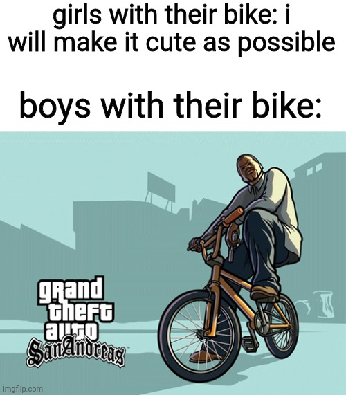 girls with their bike: i will make it cute as possible; boys with their bike: | made w/ Imgflip meme maker
