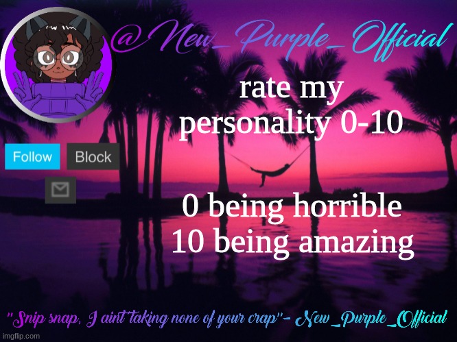 Purple's announcement temp 3 | rate my personality 0-10; 0 being horrible 10 being amazing | image tagged in purple's announcement temp 3 | made w/ Imgflip meme maker