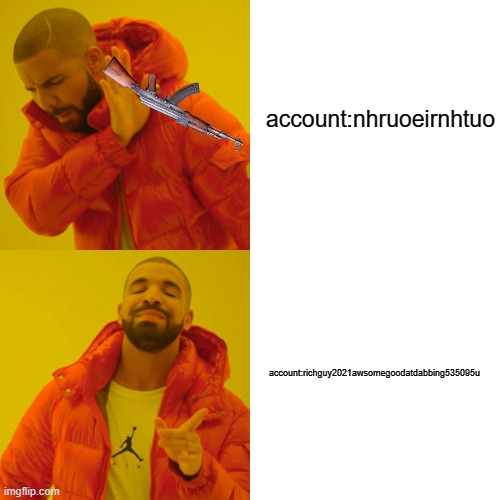 account choosing | account:nhruoeirnhtuo; account:richguy2021awsomegoodatdabbing535095u | image tagged in memes,drake hotline bling | made w/ Imgflip meme maker