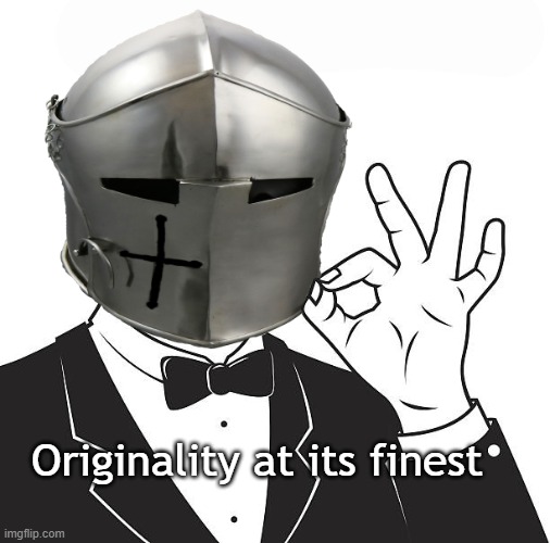 A-OK Crusader | Originality at its finest | image tagged in a-ok crusader | made w/ Imgflip meme maker