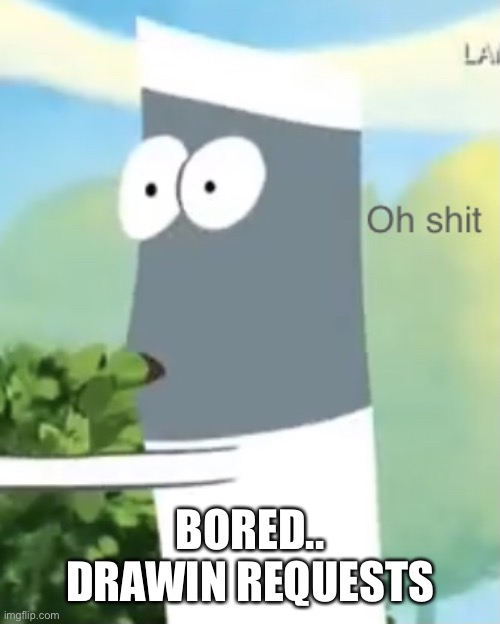 Skinny oh shit | BORED..
DRAWIN REQUESTS | image tagged in skinny oh shit | made w/ Imgflip meme maker