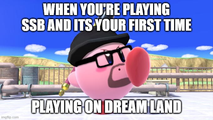 Big Smoke Kirby | WHEN YOU'RE PLAYING SSB AND ITS YOUR FIRST TIME; PLAYING ON DREAM LAND | image tagged in big smoke kirby | made w/ Imgflip meme maker