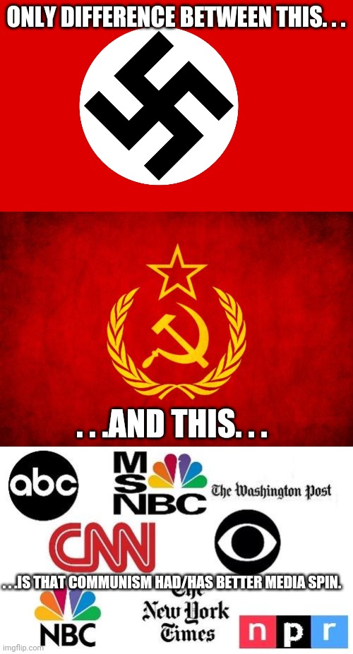 And the flags have different designs. | ONLY DIFFERENCE BETWEEN THIS. . . . . .AND THIS. . . . . .IS THAT COMMUNISM HAD/HAS BETTER MEDIA SPIN. | image tagged in nazi flag,in soviet russia,lib mainstream media,comparison,spot the difference,political meme | made w/ Imgflip meme maker
