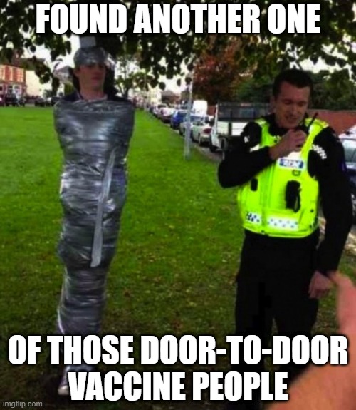 Door-To-Door Vaccine Canvasser | FOUND ANOTHER ONE; OF THOSE DOOR-TO-DOOR
VACCINE PEOPLE | image tagged in man taped to tree,police,duct tape | made w/ Imgflip meme maker