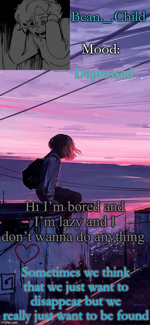Depressed; Hi I’m bored and I’m lazy and I don’t wanna do anything | image tagged in beans sad temp | made w/ Imgflip meme maker