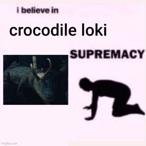 He is superior | image tagged in loki,marvel,my beloved,crocodile | made w/ Imgflip meme maker