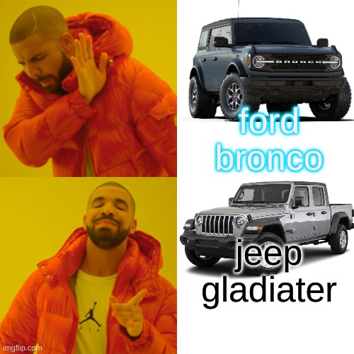 Drake Hotline Bling Meme | ford bronco; jeep gladiater | image tagged in memes,drake hotline bling | made w/ Imgflip meme maker