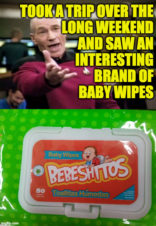 My spanish is terrible but this I understood  ( : | TOOK A TRIP OVER THE
LONG WEEKEND
AND SAW AN
INTERESTING
BRAND OF
BABY WIPES | image tagged in memes,picard wtf,other cultures | made w/ Imgflip meme maker