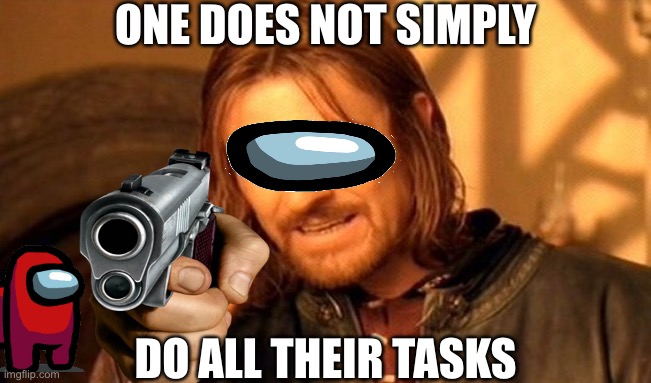 Me as the imposter | ONE DOES NOT SIMPLY; DO ALL THEIR TASKS | image tagged in memes,one does not simply,sus,funny memes,hello,lol so funny | made w/ Imgflip meme maker