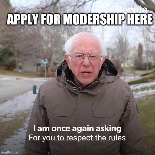 Bernie I Am Once Again Asking For Your Support |  APPLY FOR MODERSHIP HERE; For you to respect the rules | image tagged in bernie i am once again asking for your support,rules,apply for modership here,do it,oh wow are you actually reading these tags | made w/ Imgflip meme maker