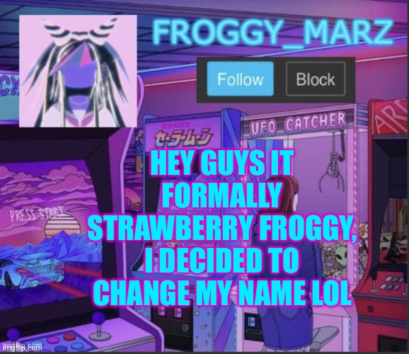 Lol | HEY GUYS IT FORMALLY STRAWBERRY FROGGY, I DECIDED TO CHANGE MY NAME LOL | image tagged in froggy_marz update | made w/ Imgflip meme maker