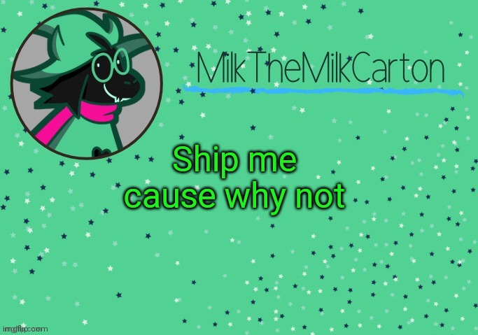 MilkTheMilkCarton but he's Toothpaste Boy | Ship me cause why not | image tagged in milkthemilkcarton but he's toothpaste boy | made w/ Imgflip meme maker