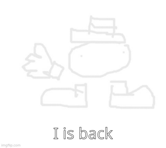 toppit dede | I is back | image tagged in toppit dede | made w/ Imgflip meme maker