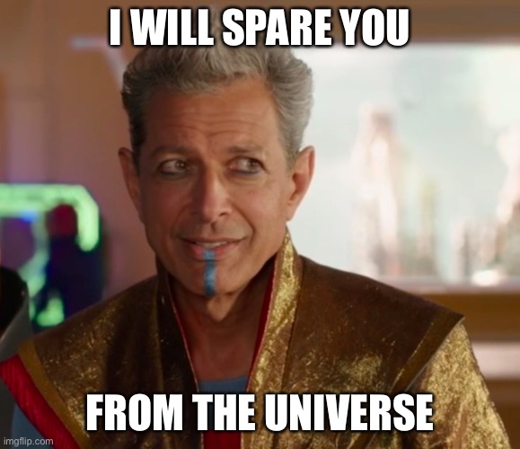 LOL | I WILL SPARE YOU; FROM THE UNIVERSE | image tagged in grandmaster | made w/ Imgflip meme maker