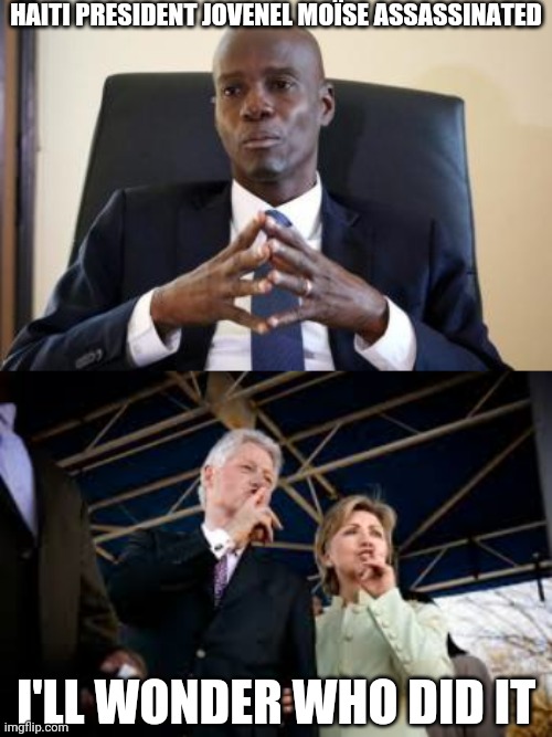 Wow Clintons have a strange history withDeaths | HAITI PRESIDENT JOVENEL MOÏSE ASSASSINATED; I'LL WONDER WHO DID IT | made w/ Imgflip meme maker