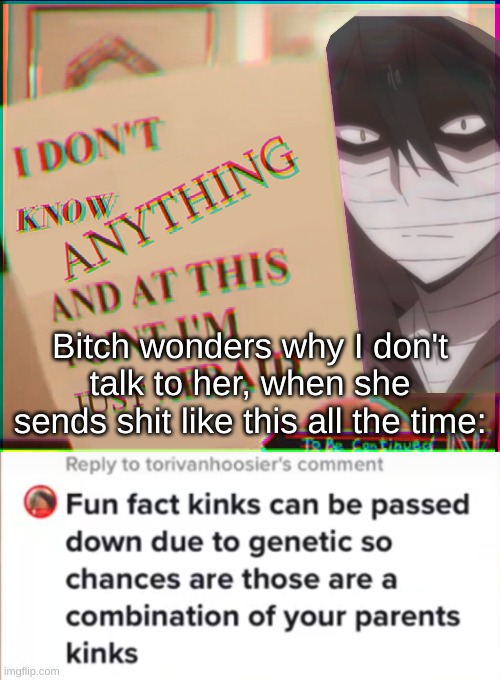 Bitch wonders why I don't talk to her, when she sends shit like this all the time: | image tagged in zack idk anything and i'm afraid | made w/ Imgflip meme maker