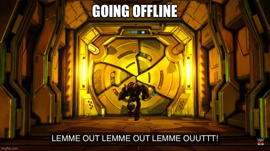 Let me out | GOING OFFLINE | image tagged in let me out | made w/ Imgflip meme maker