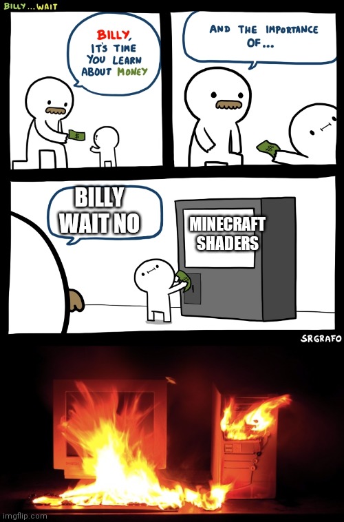 WAIT NO BILLY | BILLY WAIT NO; MINECRAFT SHADERS | image tagged in billy no,computer fire | made w/ Imgflip meme maker