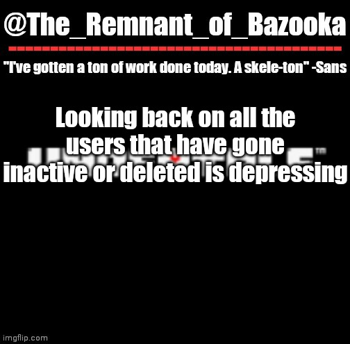 And let's not mention the few that have commited | Looking back on all the users that have gone inactive or deleted is depressing | image tagged in u n d e r t a l e | made w/ Imgflip meme maker