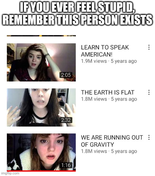 IF YOU EVER FEEL STUPID, REMEMBER THIS PERSON EXISTS | made w/ Imgflip meme maker