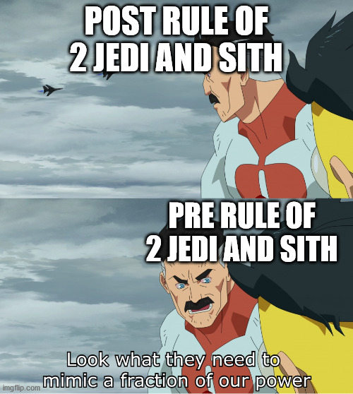 Star Wars: The Old Republic | POST RULE OF 2 JEDI AND SITH; PRE RULE OF 2 JEDI AND SITH | image tagged in look what they need to mimic a fraction of our power | made w/ Imgflip meme maker