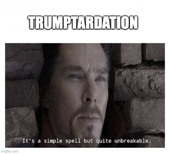 It’s a simple spell but quite unbreakable | TRUMPTARDATION | image tagged in it s a simple spell but quite unbreakable | made w/ Imgflip meme maker