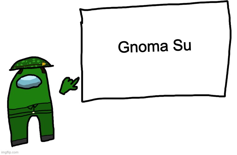 Gnoma Su | Gnoma Su | image tagged in among us whiteboard | made w/ Imgflip meme maker