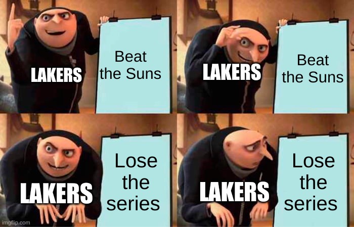 Lakers | Beat the Suns; Beat the Suns; LAKERS; LAKERS; Lose the series; Lose the series; LAKERS; LAKERS | image tagged in memes,gru's plan,lakers,phoenix | made w/ Imgflip meme maker