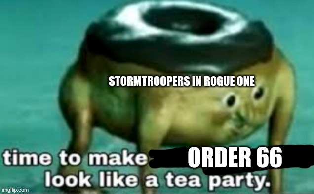 true | image tagged in time to make world war 2 look like a tea party,star wars | made w/ Imgflip meme maker