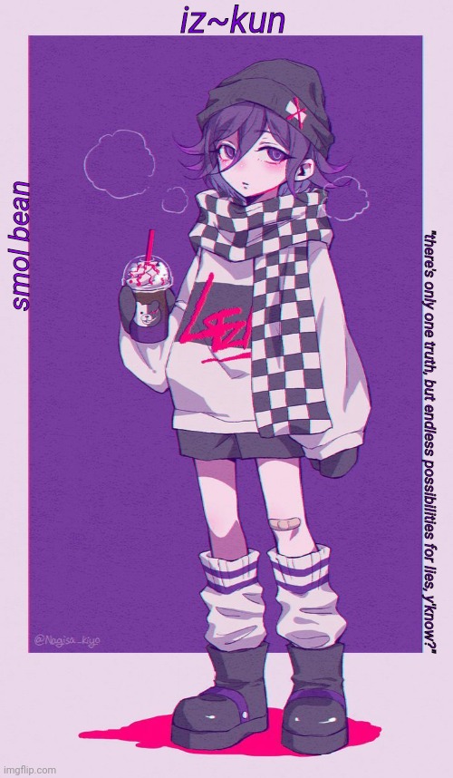 i went and did it -v- | iz~kun; smol bean; "there's only one truth, but endless possibilities for lies, y'know?" | made w/ Imgflip meme maker