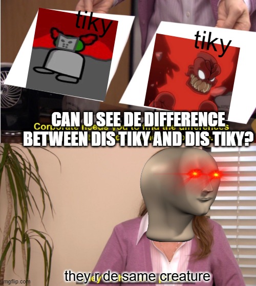 when u try to  identify de difference between tiky and fire tiky | tiky; tiky; CAN U SEE DE DIFFERENCE BETWEEN DIS TIKY AND DIS TIKY? they r de same creature | image tagged in memes,they're the same picture | made w/ Imgflip meme maker
