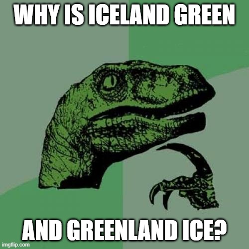 Confusing geography | WHY IS ICELAND GREEN; AND GREENLAND ICE? | image tagged in memes,philosoraptor | made w/ Imgflip meme maker