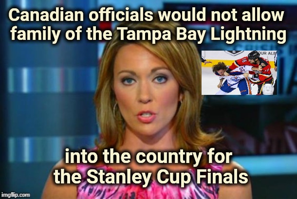 Real News Network | Canadian officials would not allow 
family of the Tampa Bay Lightning into the country for
 the Stanley Cup Finals | image tagged in real news network | made w/ Imgflip meme maker