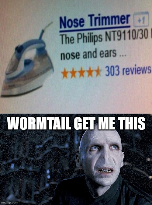 nOsE | WORMTAIL GET ME THIS | image tagged in voldemort | made w/ Imgflip meme maker