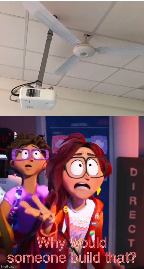 Why would someone build that? | image tagged in why would someone build that,fan,projector,school | made w/ Imgflip meme maker