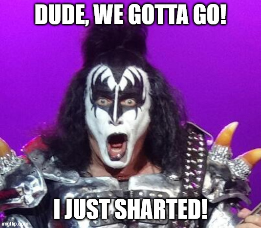 Gene Simmons | DUDE, WE GOTTA GO! I JUST SHARTED! | image tagged in gene simmons | made w/ Imgflip meme maker