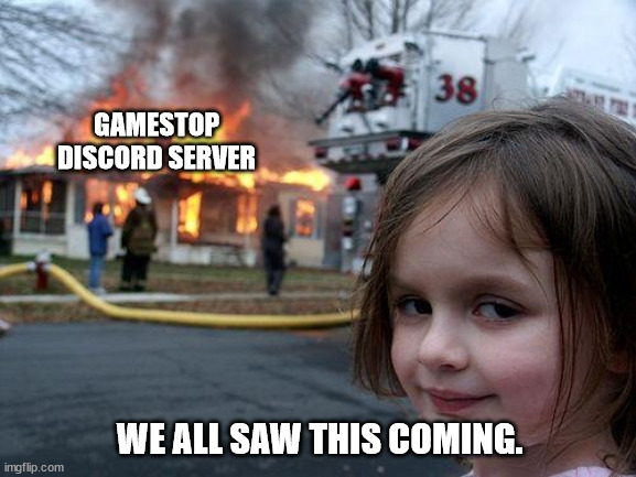 Now be honest everyone... | GAMESTOP DISCORD SERVER; WE ALL SAW THIS COMING. | image tagged in memes,disaster girl | made w/ Imgflip meme maker