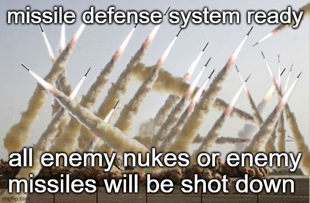 Missile launch | missile defense system ready; all enemy nukes or enemy missiles will be shot down | image tagged in missile launch | made w/ Imgflip meme maker