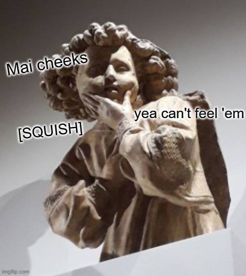 estoy aburrido | Mai cheeks; yea can't feel 'em; [SQUISH] | made w/ Imgflip meme maker