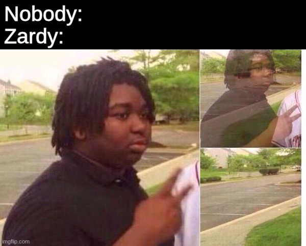 has this been done before? |  Nobody:
Zardy: | image tagged in fading away,zardy,fnf | made w/ Imgflip meme maker