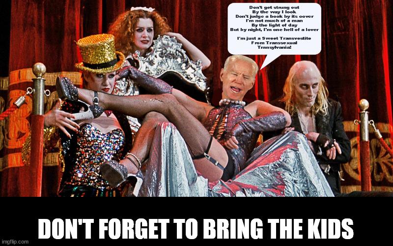 Pedo Trans Joe | DON'T FORGET TO BRING THE KIDS | image tagged in transgender,biden,pedophile | made w/ Imgflip meme maker