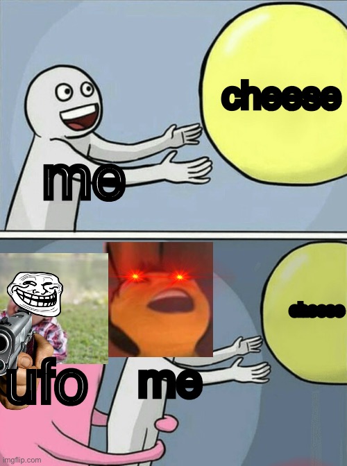 I put so much into this its now cringe | cheese; me; cheese; ufo; me | image tagged in memes,running away balloon,funny | made w/ Imgflip meme maker