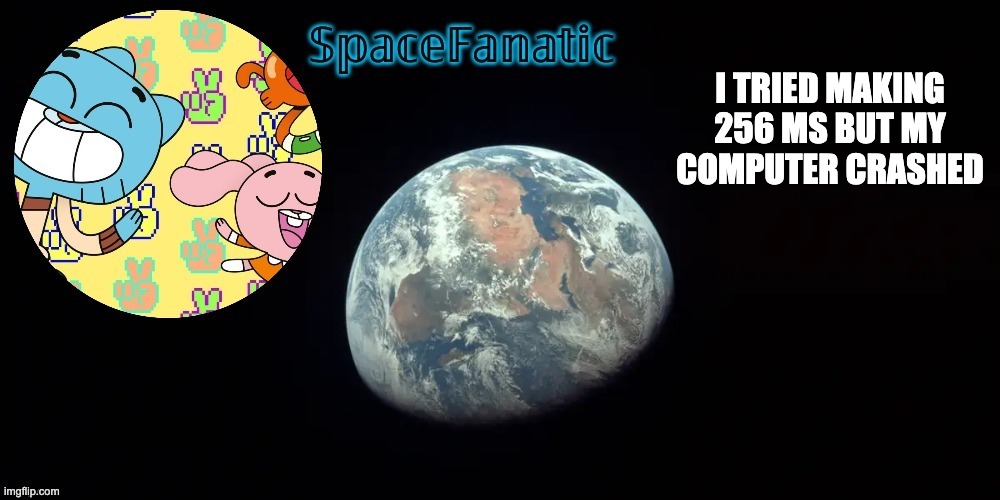 SpaceFanatic's announcement template | I TRIED MAKING 256 MS BUT MY COMPUTER CRASHED | image tagged in spacefanatic's announcement template | made w/ Imgflip meme maker