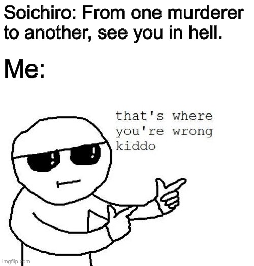 Death note memes go brrrr | Soichiro: From one murderer to another, see you in hell. Me: | image tagged in that's where you're wrong kiddo | made w/ Imgflip meme maker