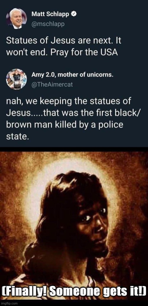 Eyyyy Jesus (stream in comments!) | (Finally! Someone gets it!) | image tagged in jesus police brutality,black jesus,jesus,jesus christ,police brutality,police state | made w/ Imgflip meme maker