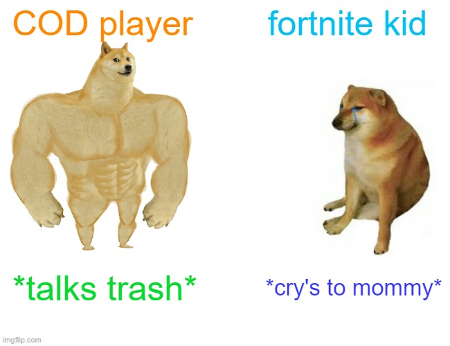 Buff Doge vs. Cheems | COD player; fortnite kid; *talks trash*; *cry's to mommy* | image tagged in memes,buff doge vs cheems | made w/ Imgflip meme maker