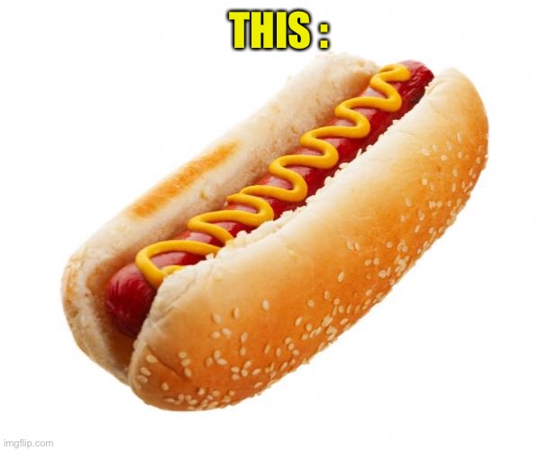 Hot dog  | THIS : | image tagged in hot dog | made w/ Imgflip meme maker